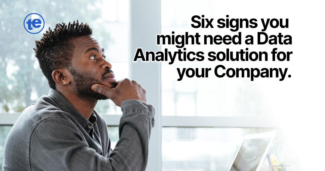 Six Signs You Might Need a Data Analytics Solution for Your Company