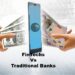 FinTechs Vs Traditional Banks