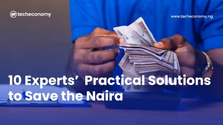 10 Experts’ Practical Solutions to Save the Naira