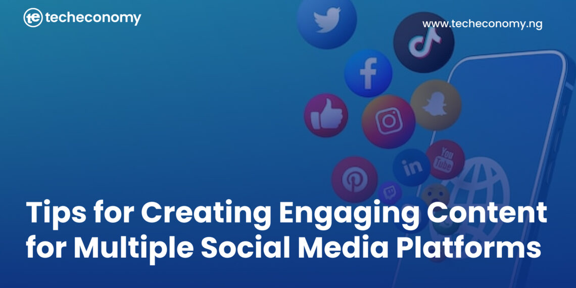 Tips for Creating Engaging Content for Multiple Social Media Platforms