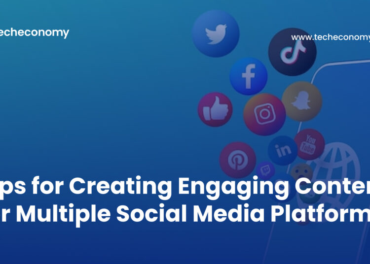 Tips for Creating Engaging Content for Multiple Social Media Platforms