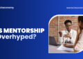 Is Mentorship Overhyped?