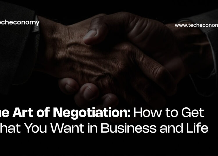 The Art of Negotiation: How to Get What You Want in Business and Life
