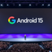 7 Mind-Blowing Features in Google’s Latest Android 15 Upgrade