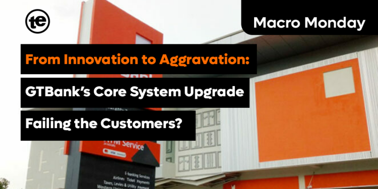 From Innovation to Frustration: GTBank Core System Upgrade Failing the Customers?