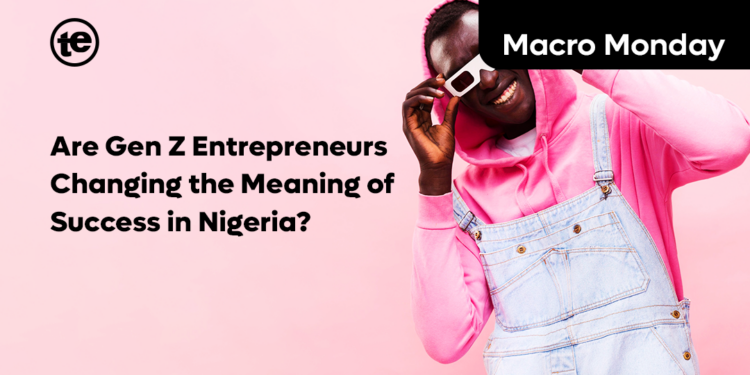 Are Gen Z Entrepreneurs Changing the Meaning of Success in Nigeria?