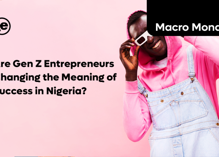 Are Gen Z Entrepreneurs Changing the Meaning of Success in Nigeria?