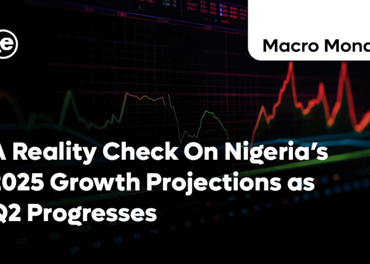 A Reality Check On Nigeria’s 2025 Growth Projections as Q2 Progresses