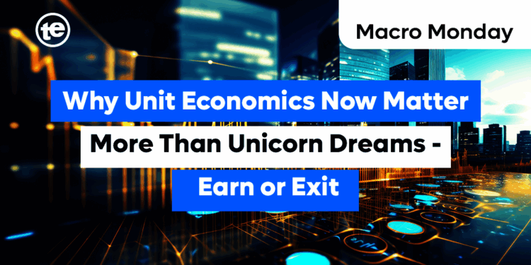 Why Unit Economics Now Matter More Than Unicorn Dreams - Earn or Exit