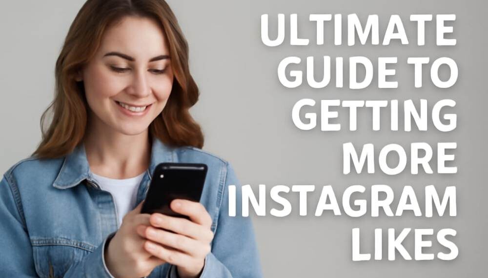 Ultimate Guide to Getting More Instagram Likes